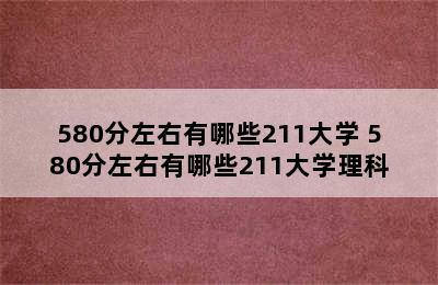 580分左右有哪些211大学 580分左右有哪些211大学理科